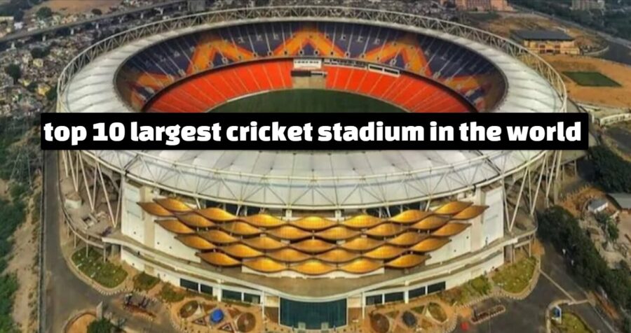 top 10 largest cricket stadium in the world