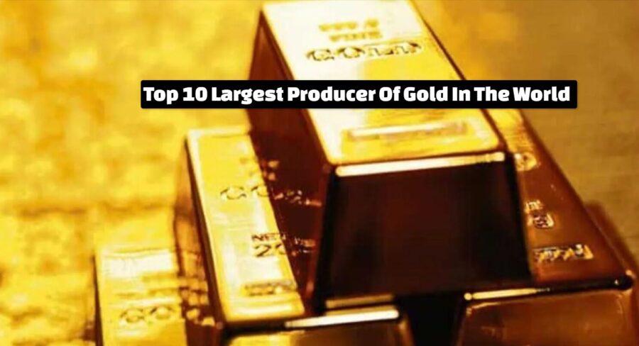 Top 10 Largest Producer Of Gold In The World